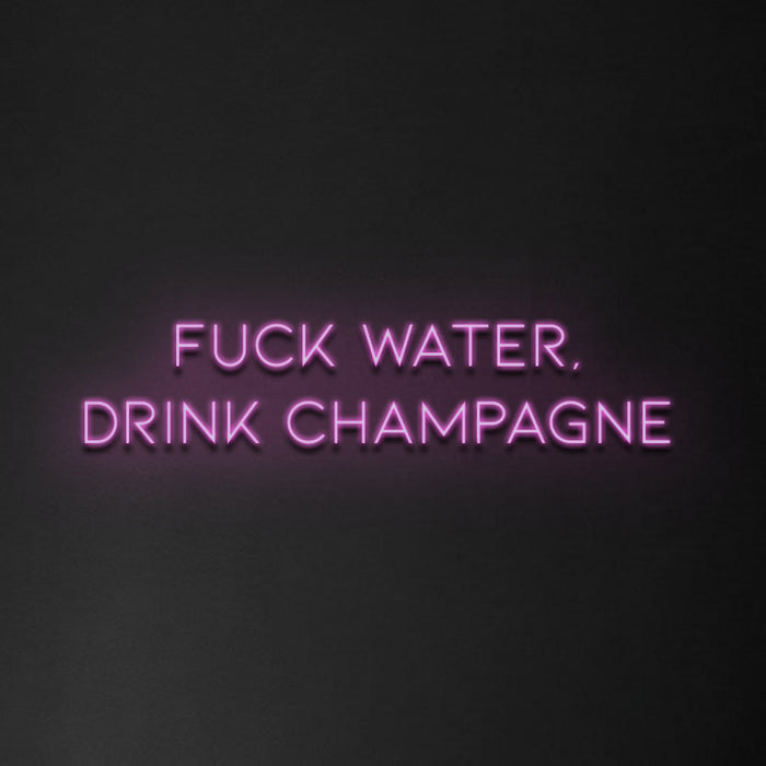 'Fuck Water, Drink Champagne' Neon Sign