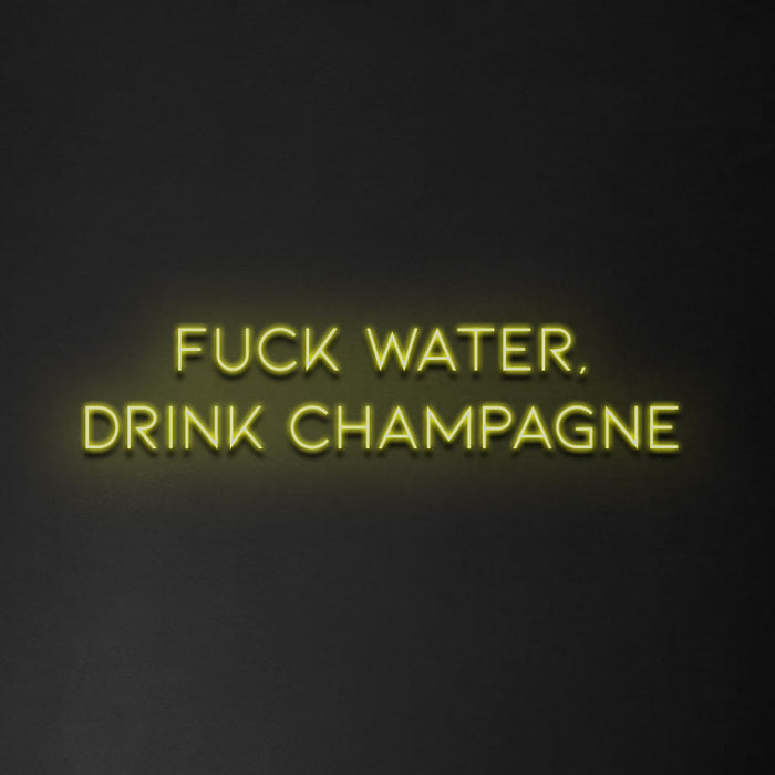 'Fuck Water, Drink Champagne' Neon Sign