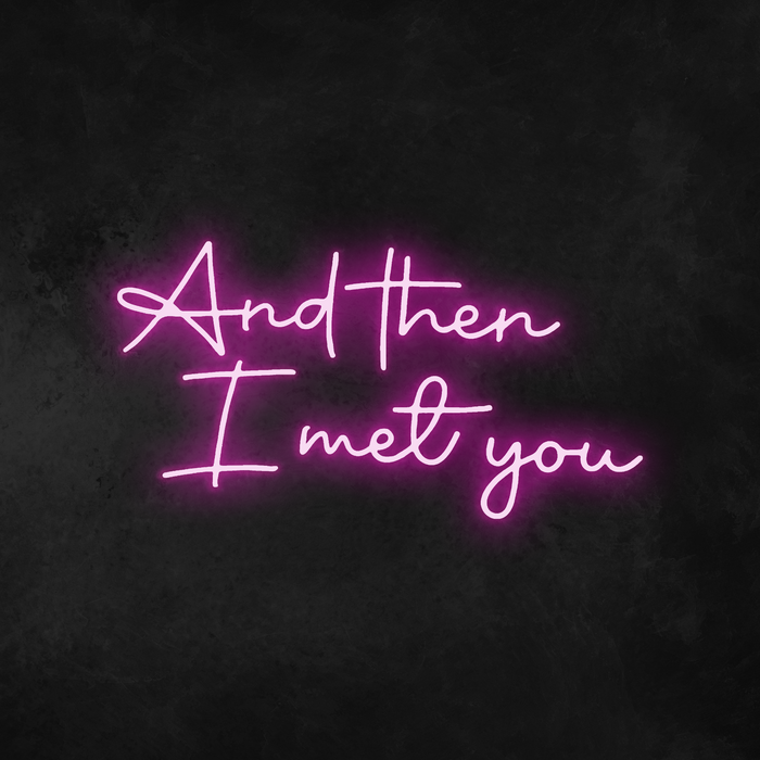 'And Then I Met You' Neon Sign
