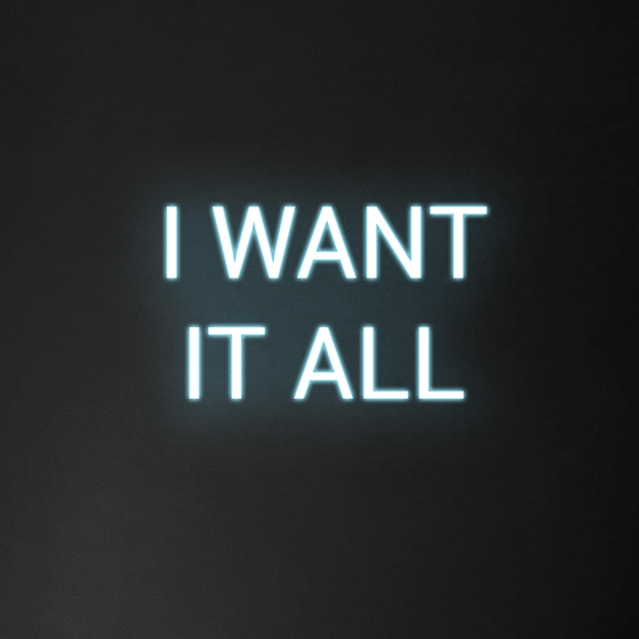 'I Want It All' Neon Sign