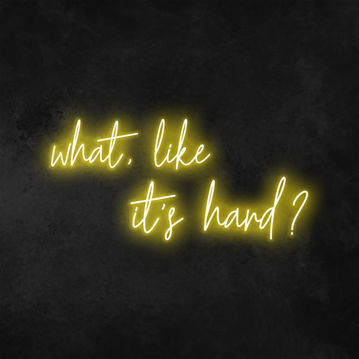 'What, Like It's Hard?' Neon Sign