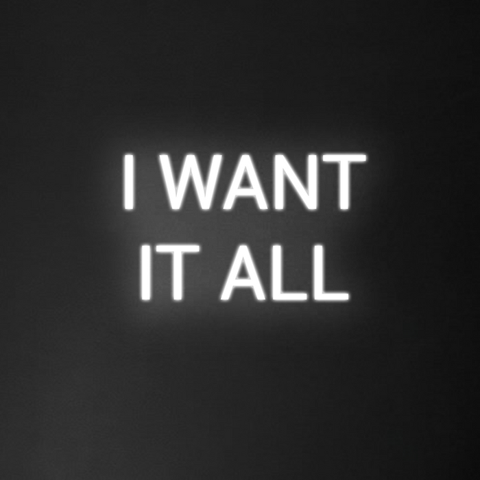 'I Want It All' Neon Sign
